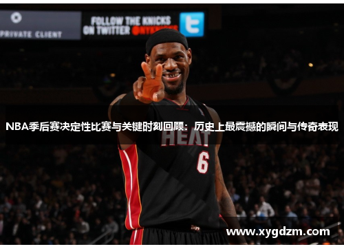 NBA季后赛决定性比赛与关键时刻回顾：历史上最震撼的瞬间与传奇表现