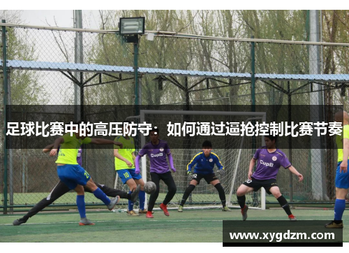 足球比赛中的高压防守：如何通过逼抢控制比赛节奏